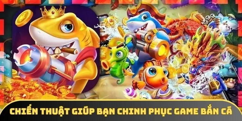 Chiến thuật giúp bạn chinh phục game bắn cá H5
