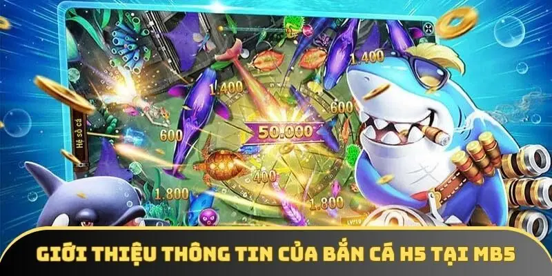 Giới thiệu thông tin của bắn cá H5 tại MB5