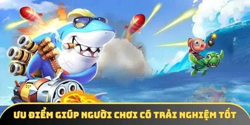 Ưu điểm giúp người chơi có trải nghiệm tốt nhất