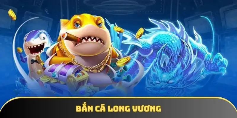 Bắn cá Long Vương - Chinh phục đại dương săn kho báu vàng