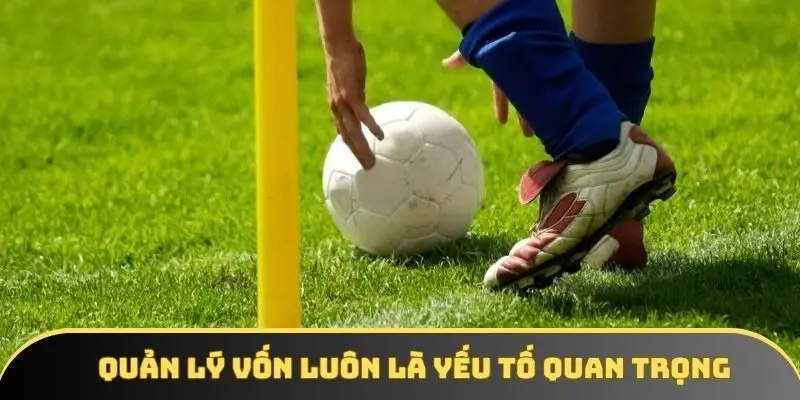 Quản lý vốn luôn là yếu tố quan trọng