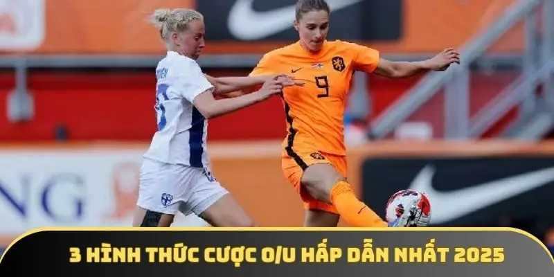 3 hình thức cược Over/ Under hấp dẫn nhất thị trường hiện nay