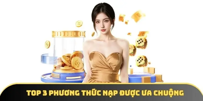 Top 3 phương thức nạp được ưa chuộng